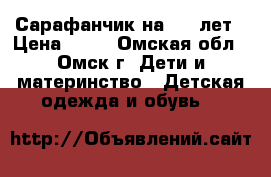 Сарафанчик на 5-6 лет › Цена ­ 50 - Омская обл., Омск г. Дети и материнство » Детская одежда и обувь   